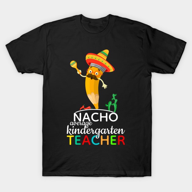 Nacho Average Kindergarten Teacher T-Shirt by FabulousDesigns